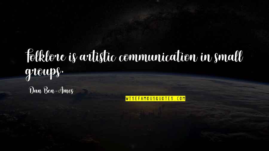 Aulakh Kabir Quotes By Dan Ben-Amos: Folklore is artistic communication in small groups.