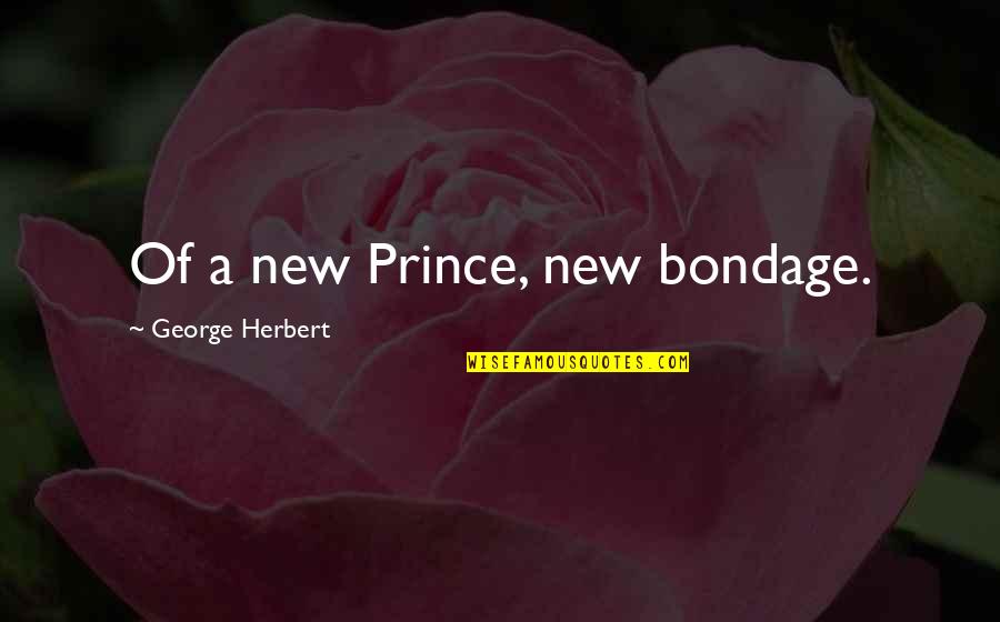 Aulakh Kabir Quotes By George Herbert: Of a new Prince, new bondage.
