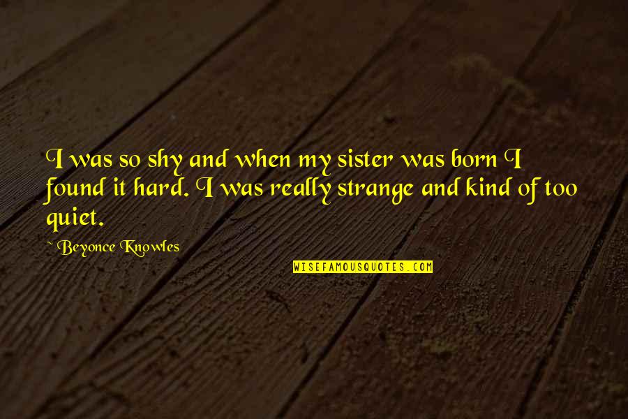 Aulas De Canto Quotes By Beyonce Knowles: I was so shy and when my sister