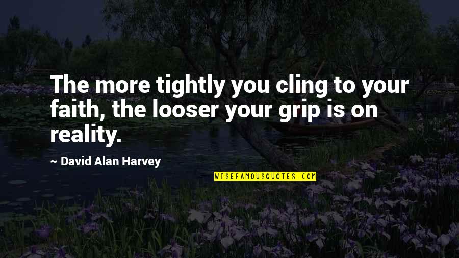 Aulas De Canto Quotes By David Alan Harvey: The more tightly you cling to your faith, Aulas De Canto Quotes By David Alan Harvey: The more tightly you cling to your faith,