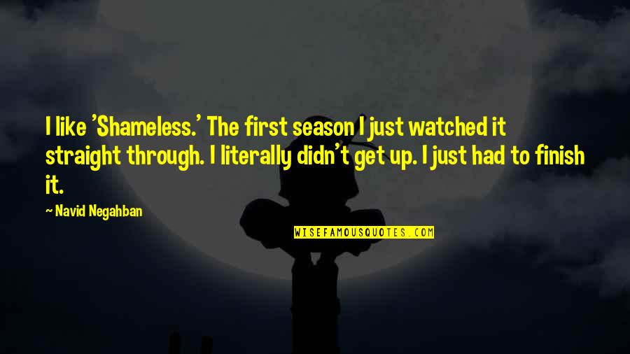 Aulas Virtuales Quotes By Navid Negahban: I like 'Shameless.' The first season I just Aulas Virtuales Quotes By Navid Negahban: I like 'Shameless.' The first season I just