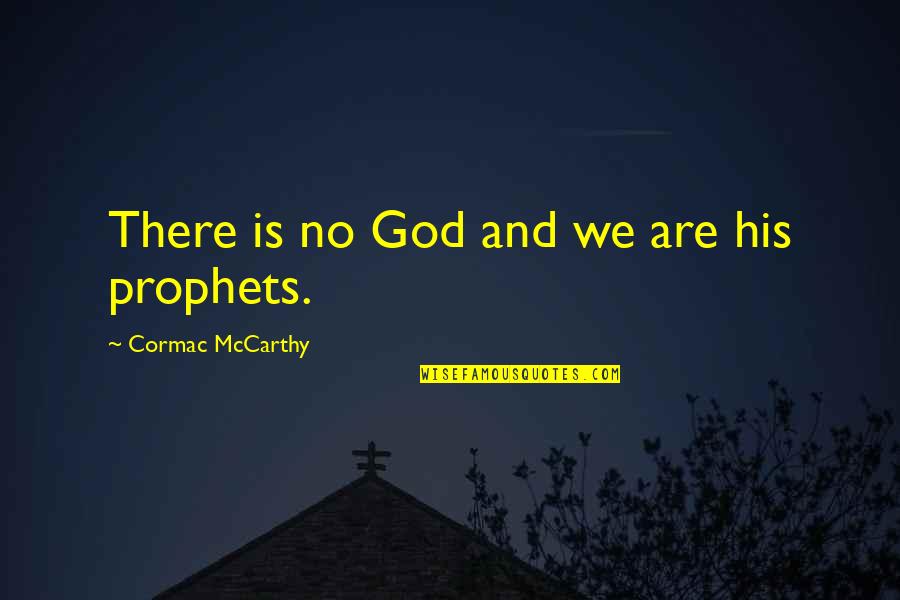 Aulbach Construction Quotes By Cormac McCarthy: There is no God and we are his