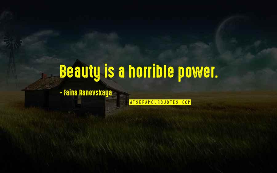 Auld Irish Quotes By Faina Ranevskaya: Beauty is a horrible power. Auld Irish Quotes By Faina Ranevskaya: Beauty is a horrible power.