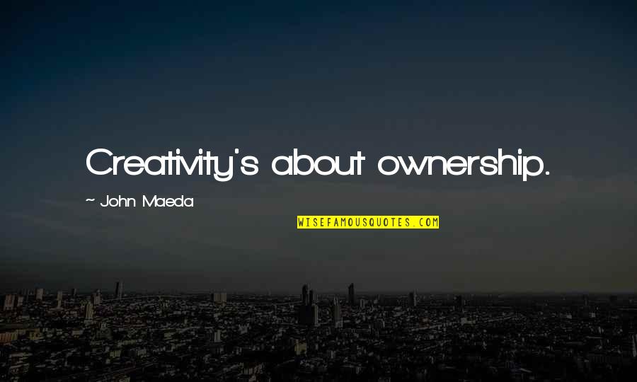 Auld Irish Quotes By John Maeda: Creativity's about ownership.