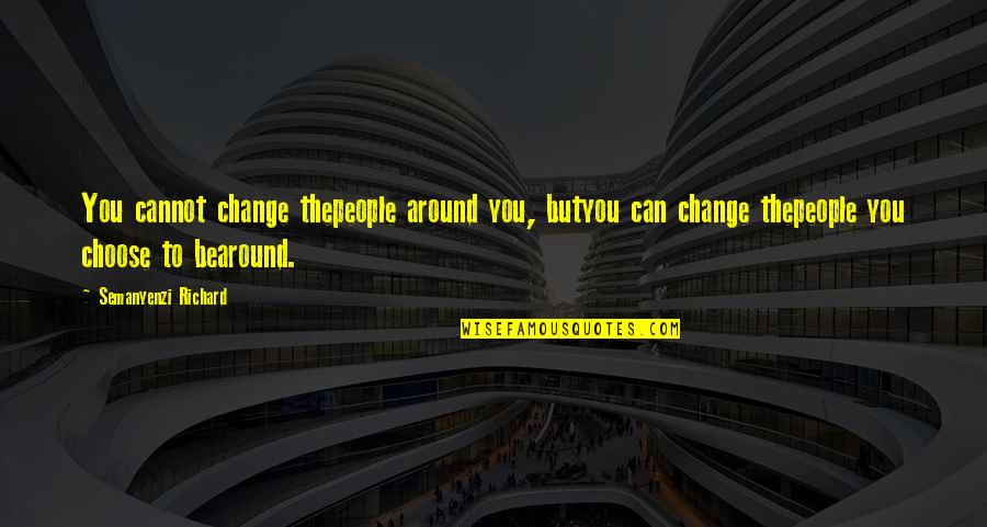 Auld Quotes By Semanyenzi Richard: You cannot change thepeople around you, butyou can Auld Quotes By Semanyenzi Richard: You cannot change thepeople around you, butyou can