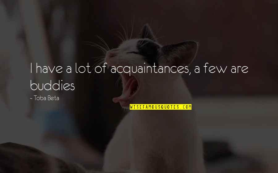Auldridge Building Quotes By Toba Beta: I have a lot of acquaintances, a few Auldridge Building Quotes By Toba Beta: I have a lot of acquaintances, a few
