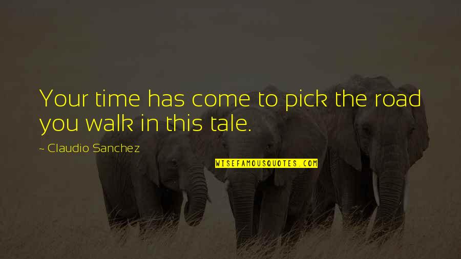Auldridge Cpa Quotes By Claudio Sanchez: Your time has come to pick the road Auldridge Cpa Quotes By Claudio Sanchez: Your time has come to pick the road