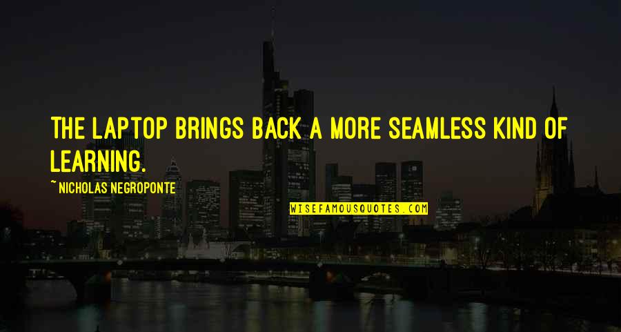 Auldridge Cpa Quotes By Nicholas Negroponte: The laptop brings back a more seamless kind Auldridge Cpa Quotes By Nicholas Negroponte: The laptop brings back a more seamless kind