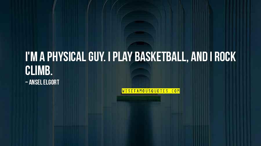 Aulerich Quotes By Ansel Elgort: I'm a physical guy. I play basketball, and