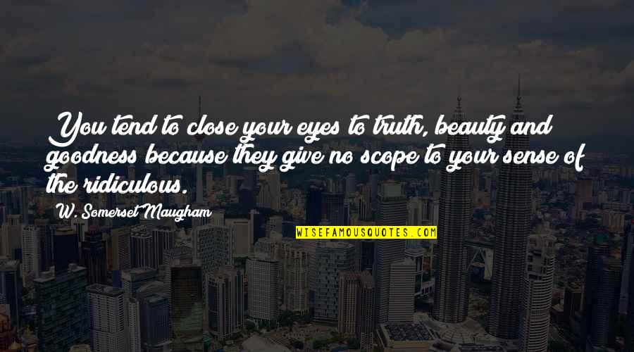 Aulerich Quotes By W. Somerset Maugham: You tend to close your eyes to truth,