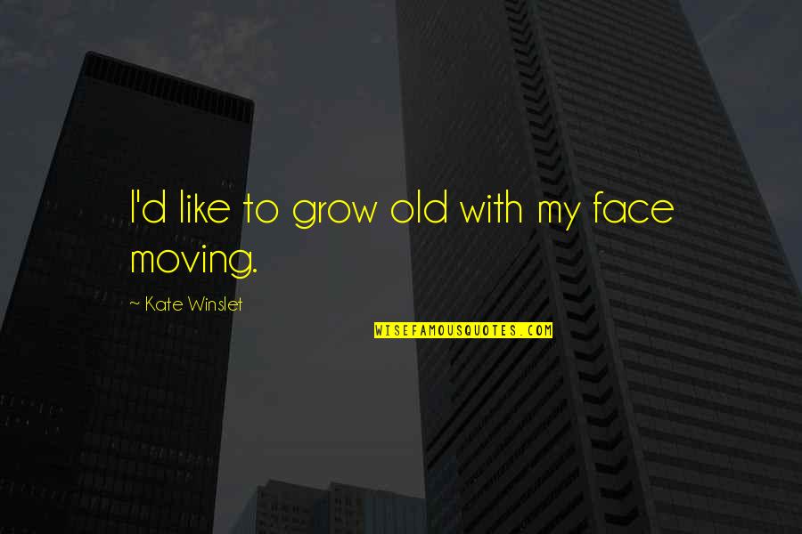 Auletta Anthony Quotes By Kate Winslet: I'd like to grow old with my face Auletta Anthony Quotes By Kate Winslet: I'd like to grow old with my face