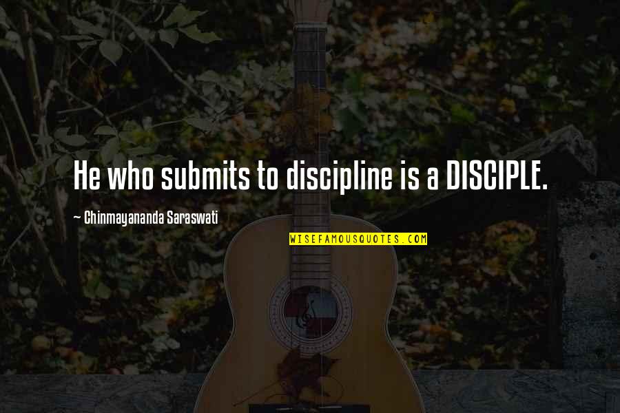 Auletta Author Quotes By Chinmayananda Saraswati: He who submits to discipline is a DISCIPLE.