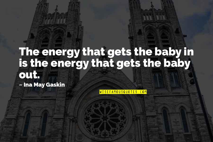 Auletta Author Quotes By Ina May Gaskin: The energy that gets the baby in is
