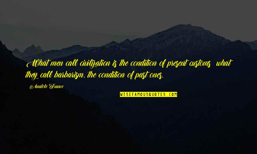 Aulette Quotes By Anatole France: What men call civilization is the condition of Aulette Quotes By Anatole France: What men call civilization is the condition of