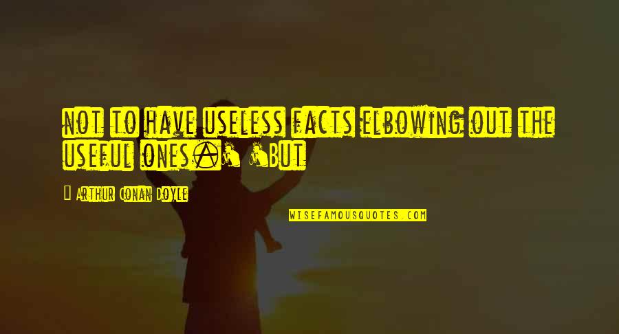 Aulette Quotes By Arthur Conan Doyle: not to have useless facts elbowing out the Aulette Quotes By Arthur Conan Doyle: not to have useless facts elbowing out the
