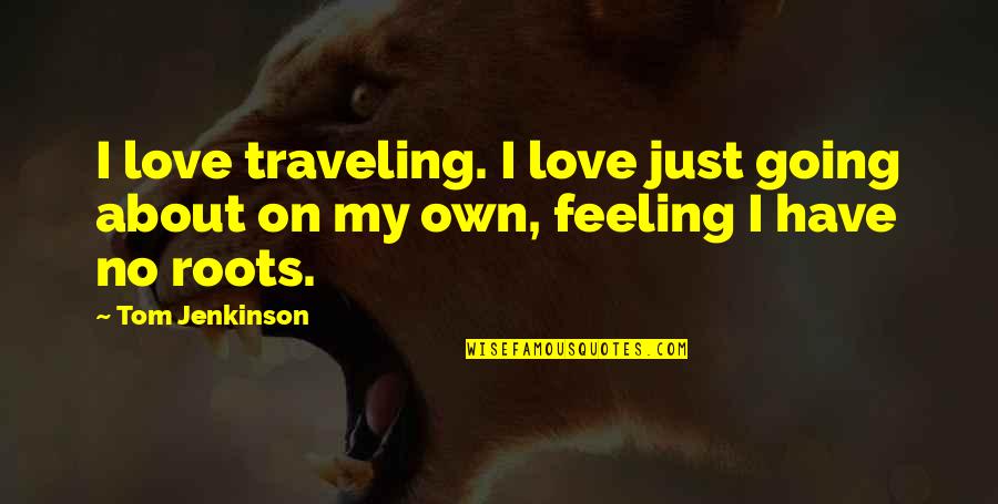 Aulette Quotes By Tom Jenkinson: I love traveling. I love just going about