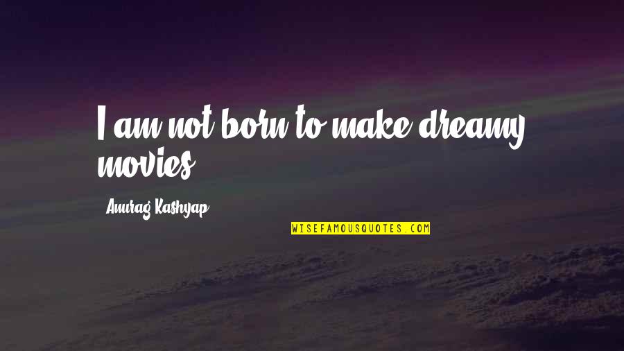 Aulick Quotes By Anurag Kashyap: I am not born to make dreamy movies.