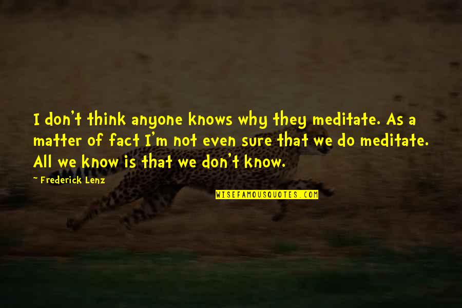 Aulick Quotes By Frederick Lenz: I don't think anyone knows why they meditate.