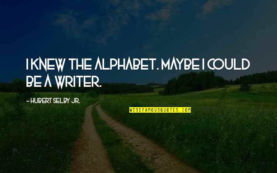 Aulick Quotes By Hubert Selby Jr.: I knew the alphabet. Maybe I could be