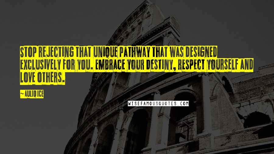 Auliq Ice quotes: Stop rejecting that unique pathway that was designed exclusively for you. Embrace your destiny, respect yourself and love others. Auliq Ice quotes: Stop rejecting that unique pathway that was designed exclusively for you. Embrace your destiny, respect yourself and love others.