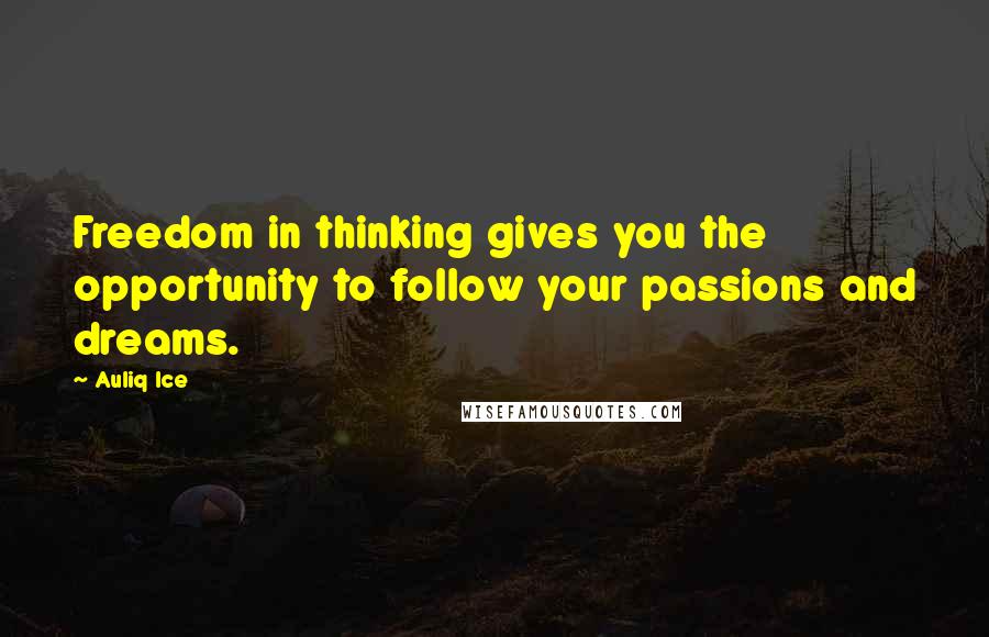 Auliq Ice quotes: Freedom in thinking gives you the opportunity to follow your passions and dreams.