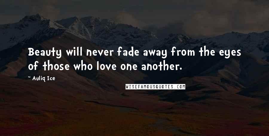 Auliq Ice quotes: Beauty will never fade away from the eyes of those who love one another.