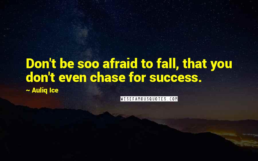 Auliq Ice quotes: Don't be soo afraid to fall, that you don't even chase for success.