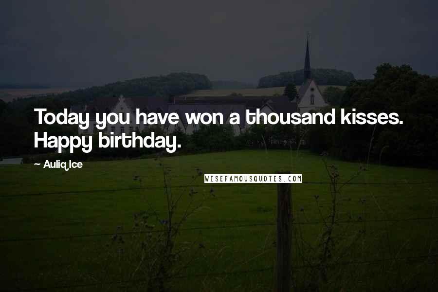 Auliq Ice quotes: Today you have won a thousand kisses. Happy birthday.