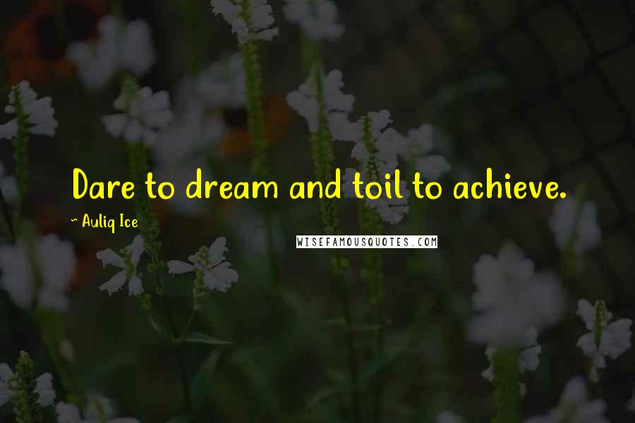 Auliq Ice quotes: Dare to dream and toil to achieve.