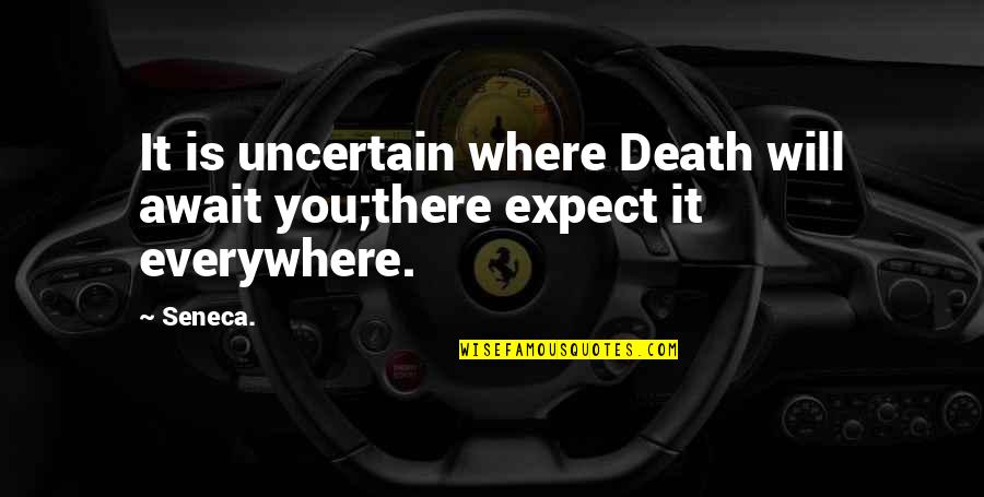 Aullando English Lyrics Quotes By Seneca.: It is uncertain where Death will await you;there