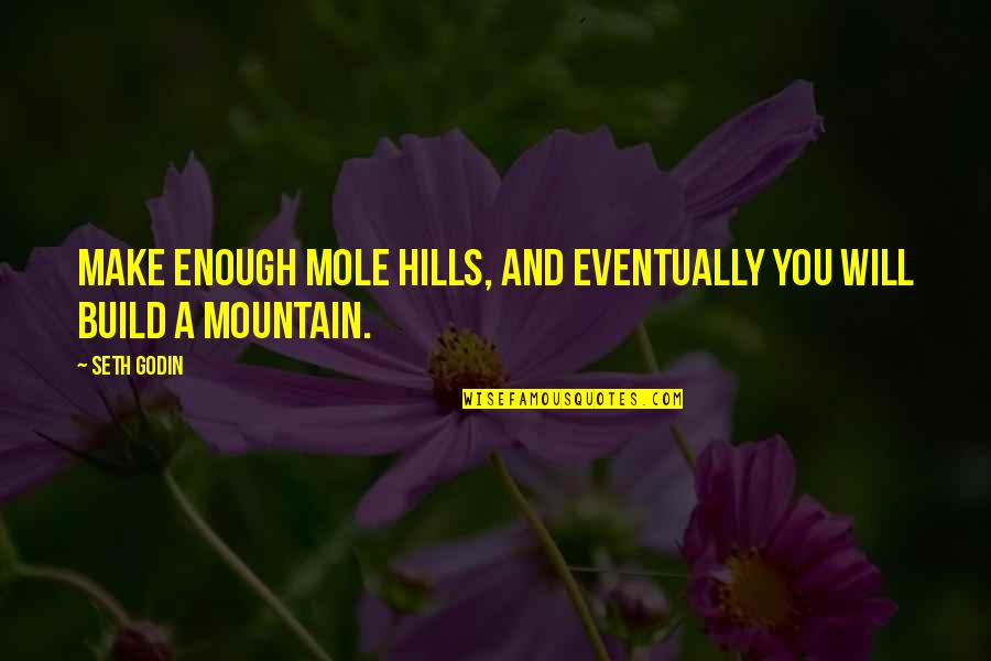 Aullando English Lyrics Quotes By Seth Godin: Make enough mole hills, and eventually you will