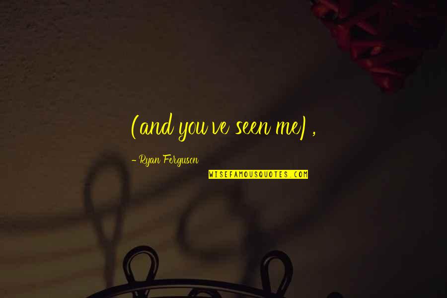 Aullar Definicion Quotes By Ryan Ferguson: (and you've seen me), Aullar Definicion Quotes By Ryan Ferguson: (and you've seen me),