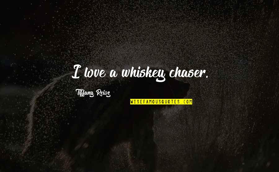 Aullar Sinonimos Quotes By Tiffany Reisz: I love a whiskey chaser. Aullar Sinonimos Quotes By Tiffany Reisz: I love a whiskey chaser.