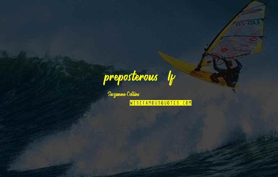 Aulos Instrument Quotes By Suzanne Collins: preposterous. "If Aulos Instrument Quotes By Suzanne Collins: preposterous. "If