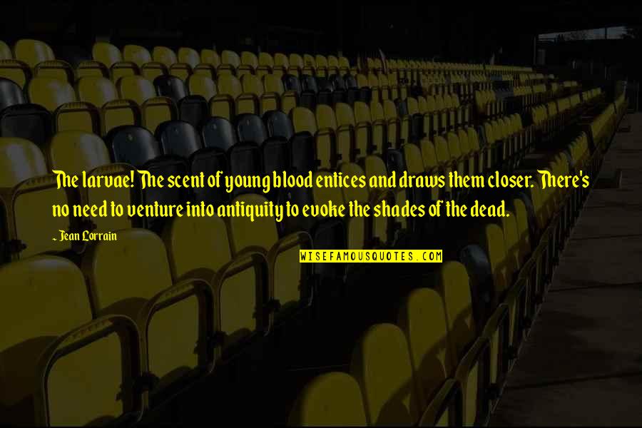 Aulos Quotes By Jean Lorrain: The larvae! The scent of young blood entices Aulos Quotes By Jean Lorrain: The larvae! The scent of young blood entices