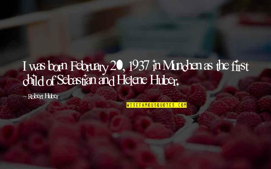 Aulos Quotes By Robert Huber: I was born February 20, 1937 in Munchen