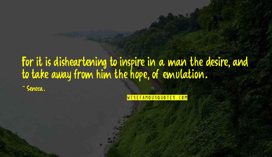 Aulovec Quotes By Seneca.: For it is disheartening to inspire in a Aulovec Quotes By Seneca.: For it is disheartening to inspire in a