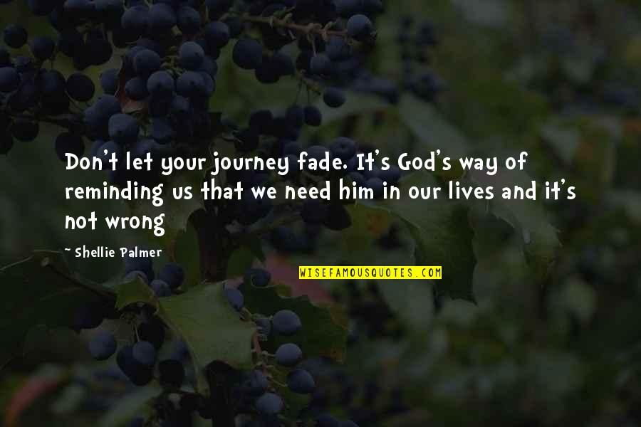 Aulus Cornelius Celsus Quotes By Shellie Palmer: Don't let your journey fade. It's God's way