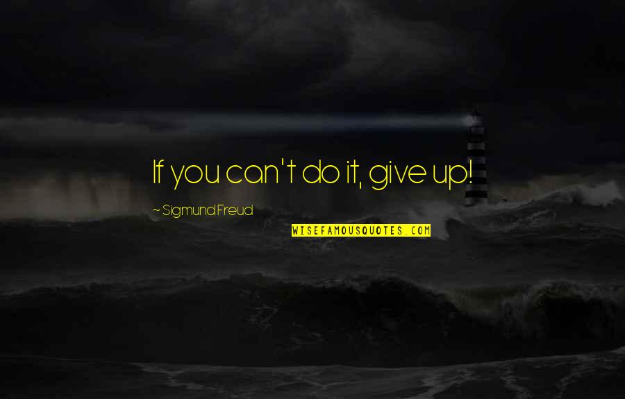 Aulus Cornelius Celsus Quotes By Sigmund Freud: If you can't do it, give up!