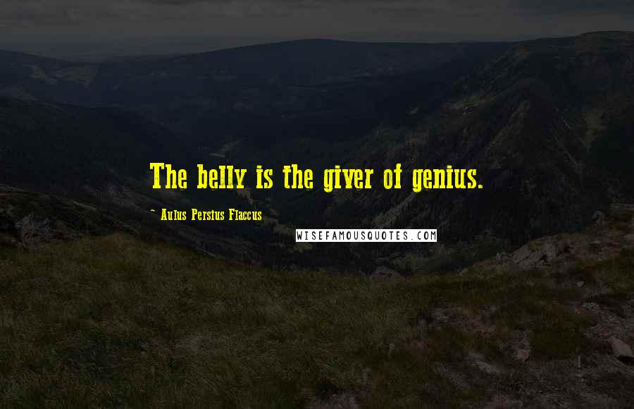 Aulus Persius Flaccus quotes: The belly is the giver of genius.