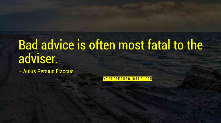Aulus Persius Flaccus Quotes By Aulus Persius Flaccus: Bad advice is often most fatal to the
