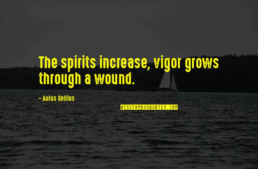 Aulus Quotes By Aulus Gellius: The spirits increase, vigor grows through a wound.
