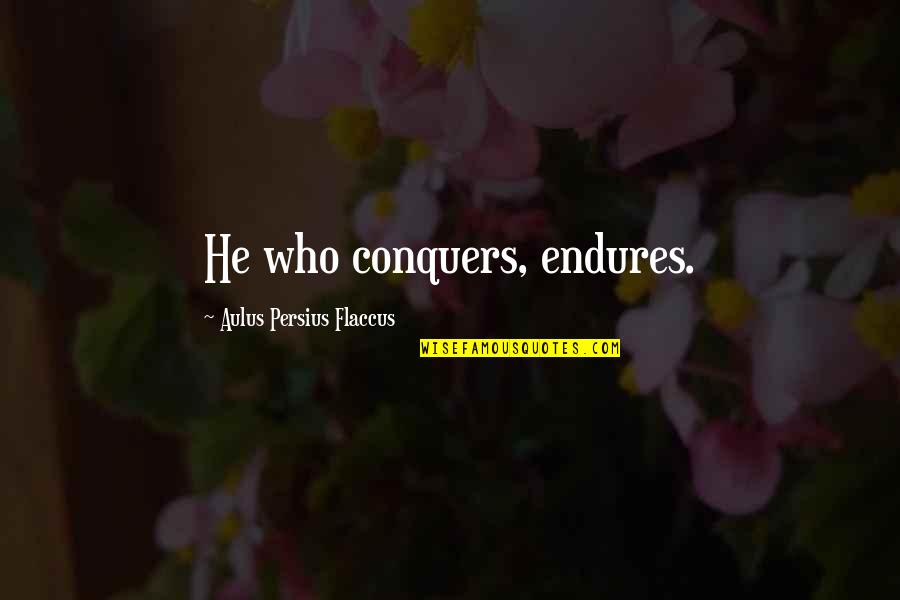 Aulus Quotes By Aulus Persius Flaccus: He who conquers, endures.