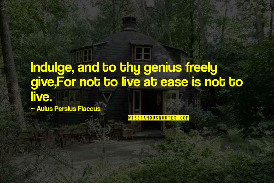 Aulus Quotes By Aulus Persius Flaccus: Indulge, and to thy genius freely give,For not