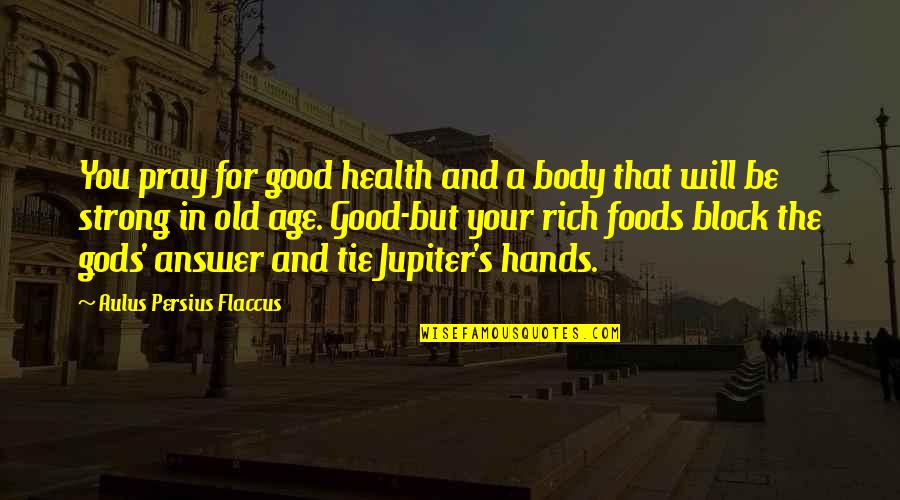 Aulus Quotes By Aulus Persius Flaccus: You pray for good health and a body