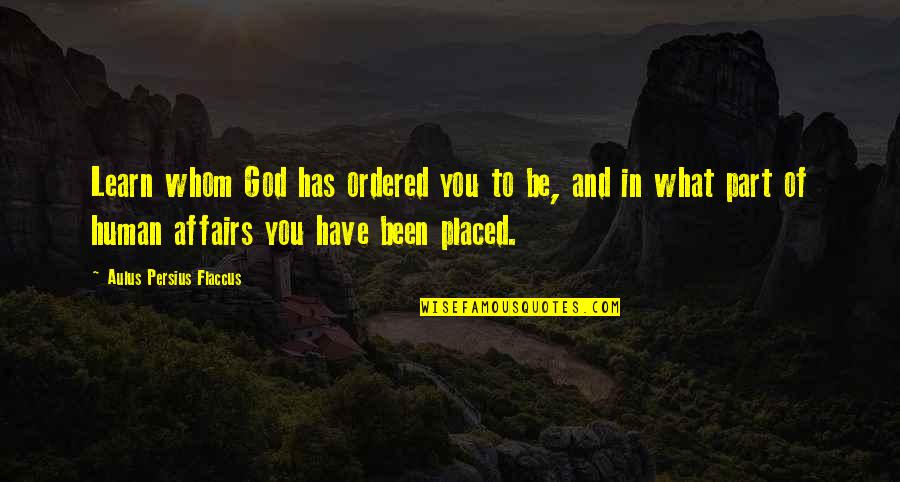 Aulus Quotes By Aulus Persius Flaccus: Learn whom God has ordered you to be,