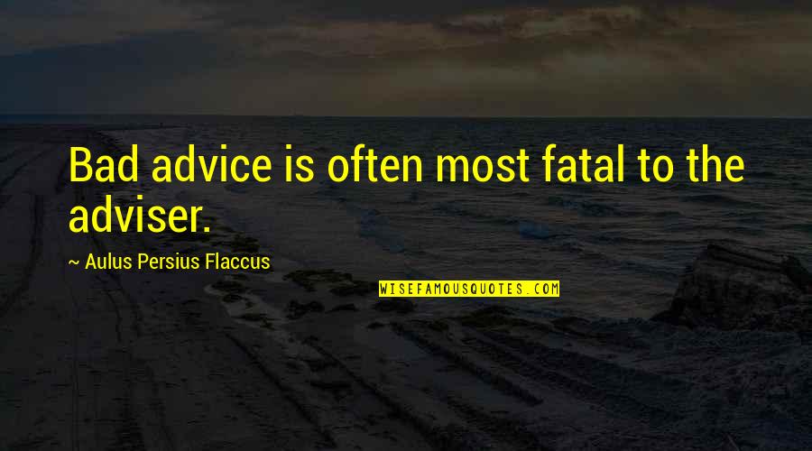 Aulus Quotes By Aulus Persius Flaccus: Bad advice is often most fatal to the