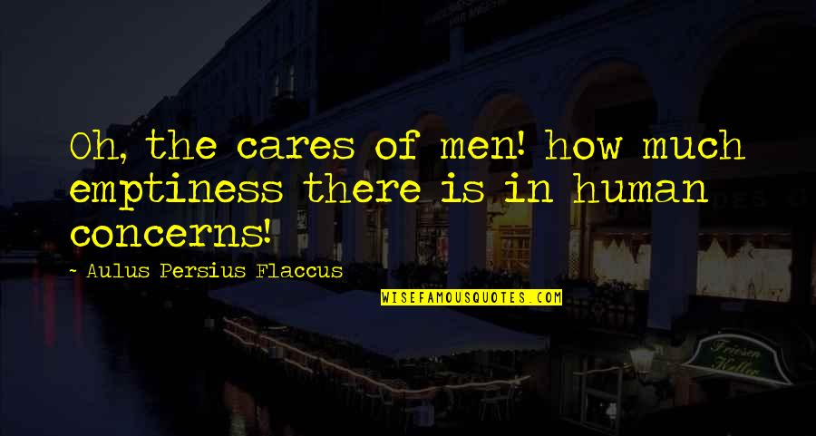 Aulus Quotes By Aulus Persius Flaccus: Oh, the cares of men! how much emptiness