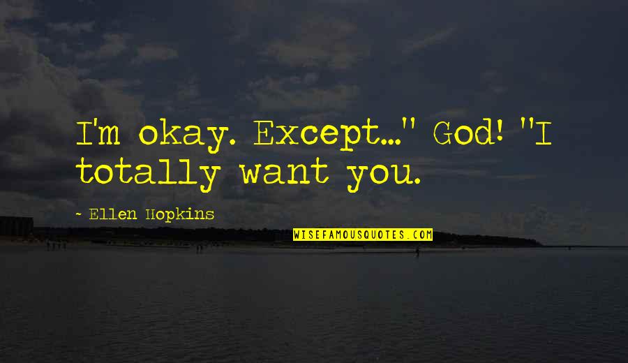 Aulus Vitellius Quotes By Ellen Hopkins: I'm okay. Except..." God! "I totally want you.