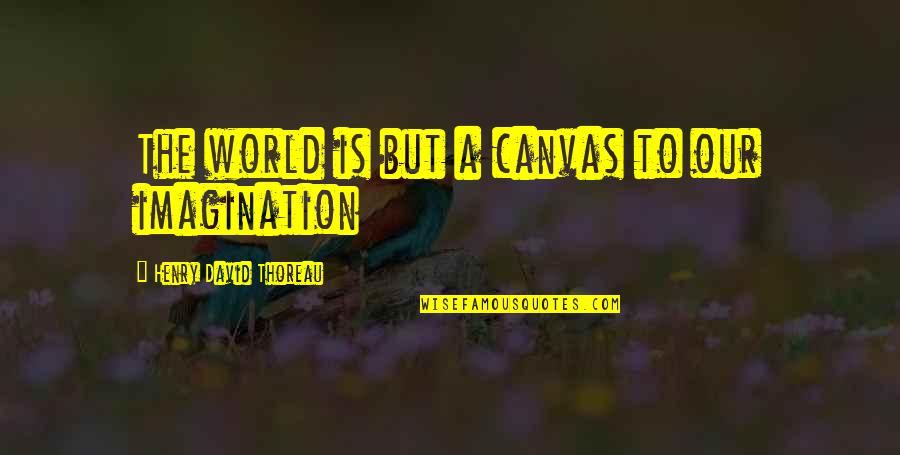 Aulus Vitellius Quotes By Henry David Thoreau: The world is but a canvas to our